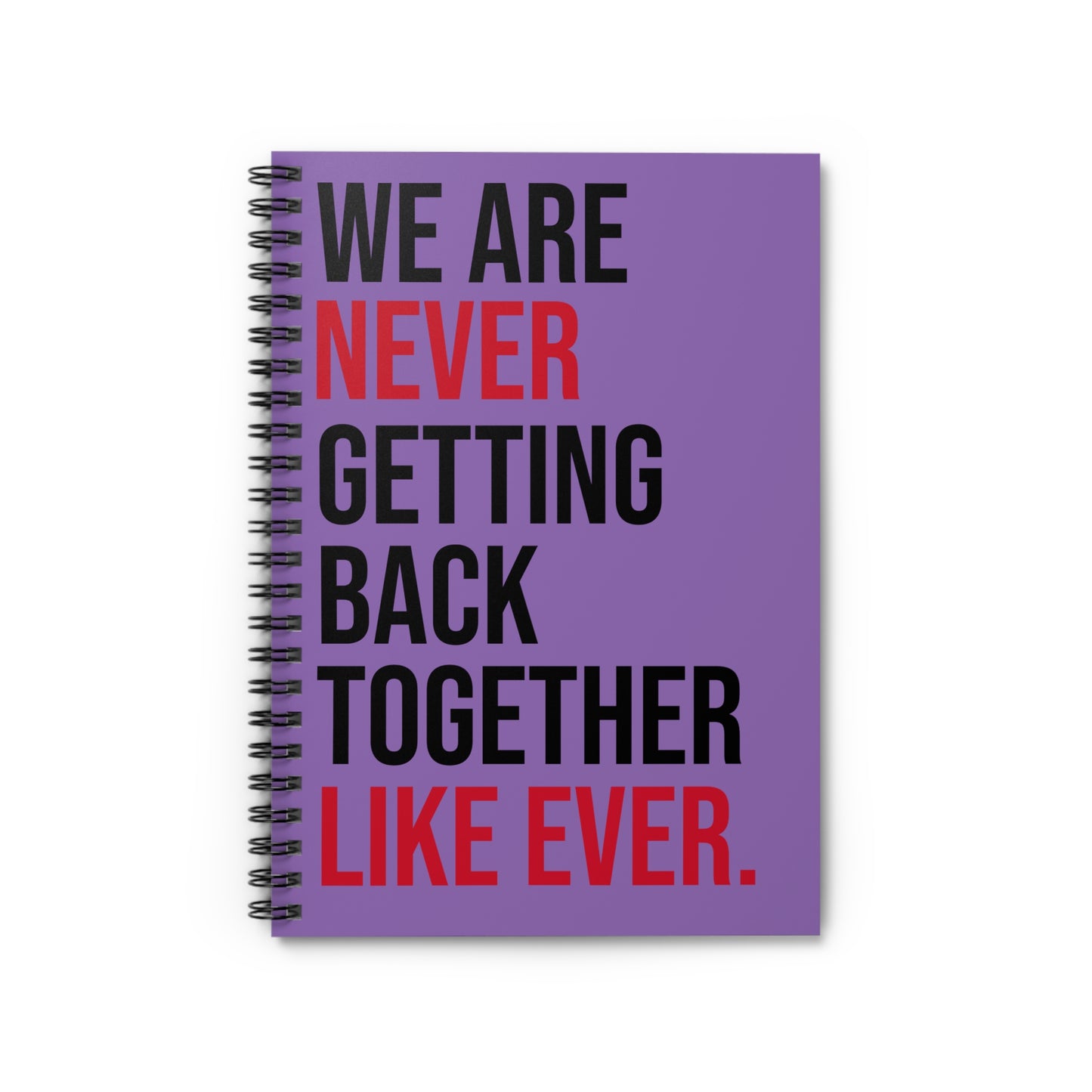 Spiral Notebook We Are Never Getting Back Together Like Ever