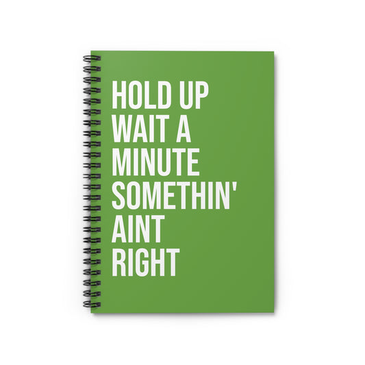 SPIRAL NOTEBOOK Hold Up wait a Minute Somethin' Aint Right