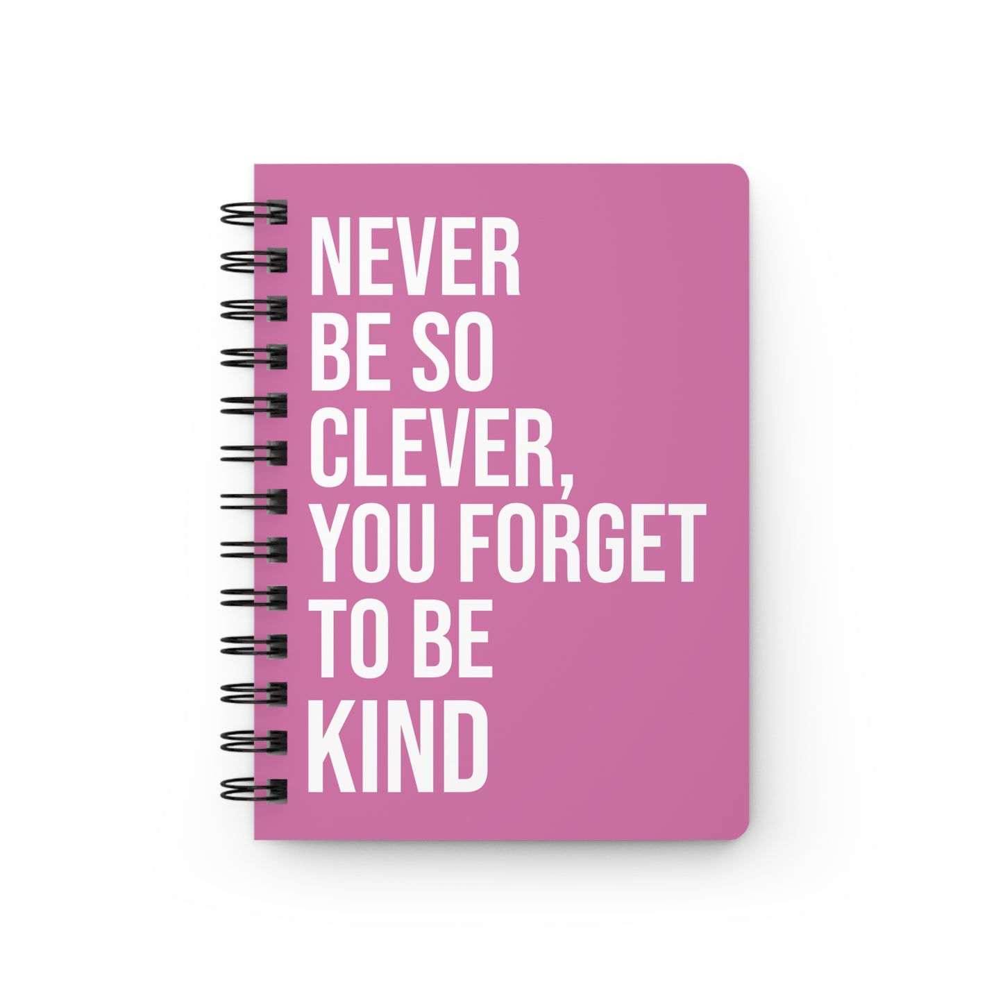 Spiral Notebook and Journal Never be so clever you forget to be kind